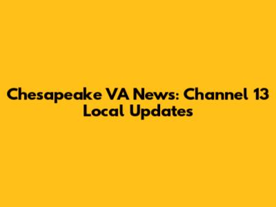 Chesapeake VA News: Channel 13 Local Updates