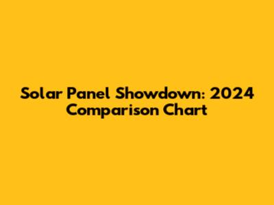Solar Panel Showdown: 2024 Comparison Chart